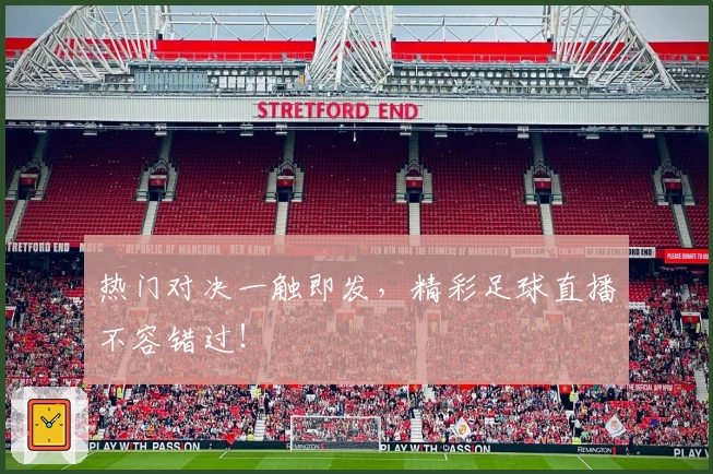 热门对决一触即发，精彩足球直播不容错过！