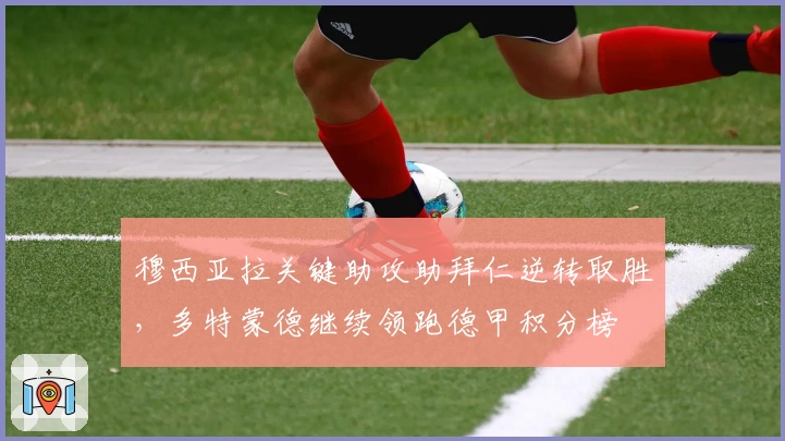 穆西亚拉关键助攻助拜仁逆转取胜,多特蒙德继续领跑德甲积分榜